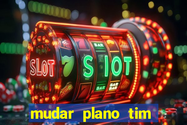 mudar plano tim beta mensal para semanal